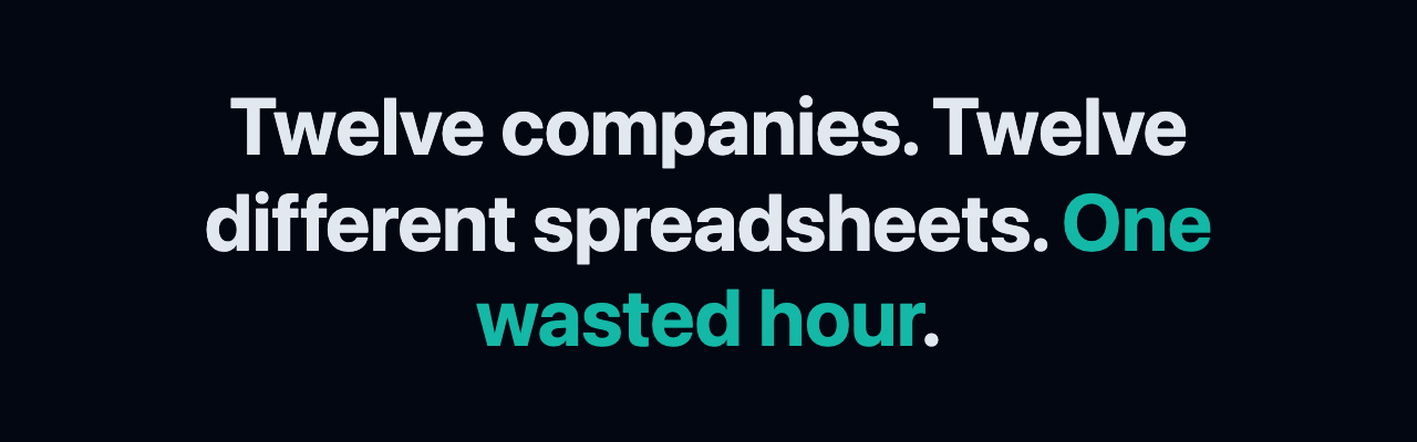 Twelve companies. Twelve different spreadsheets. One wasted hour.